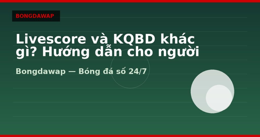 Livescore và KQBD khác gì? Hướng dẫn cho người mới — livescore kqbd | Bongdawap