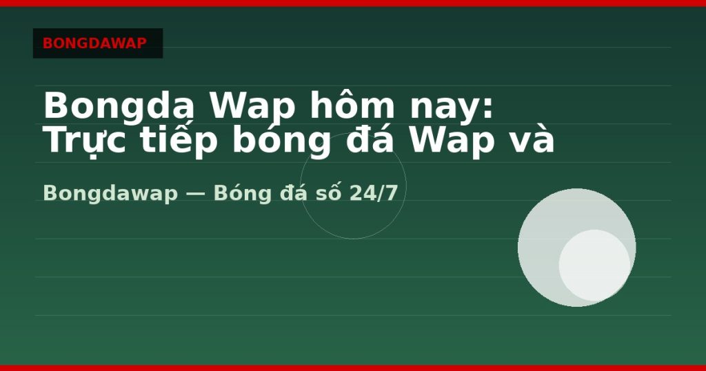 Bongda Wap hôm nay: Trực tiếp bóng đá Wap và livescore — bongda wap | Bongdawap