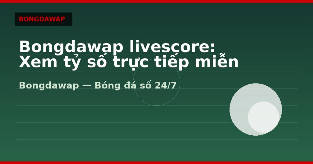 Bongdawap livescore: Xem tỷ số trực tiếp miễn phí — bongdawap | Bongdawap
