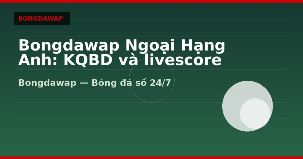 Bongdawap Ngoại Hạng Anh: KQBD và livescore NHA — bongdawap | Bongdawap