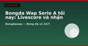Bongda Wap Serie A tối nay: Livescore và nhận định