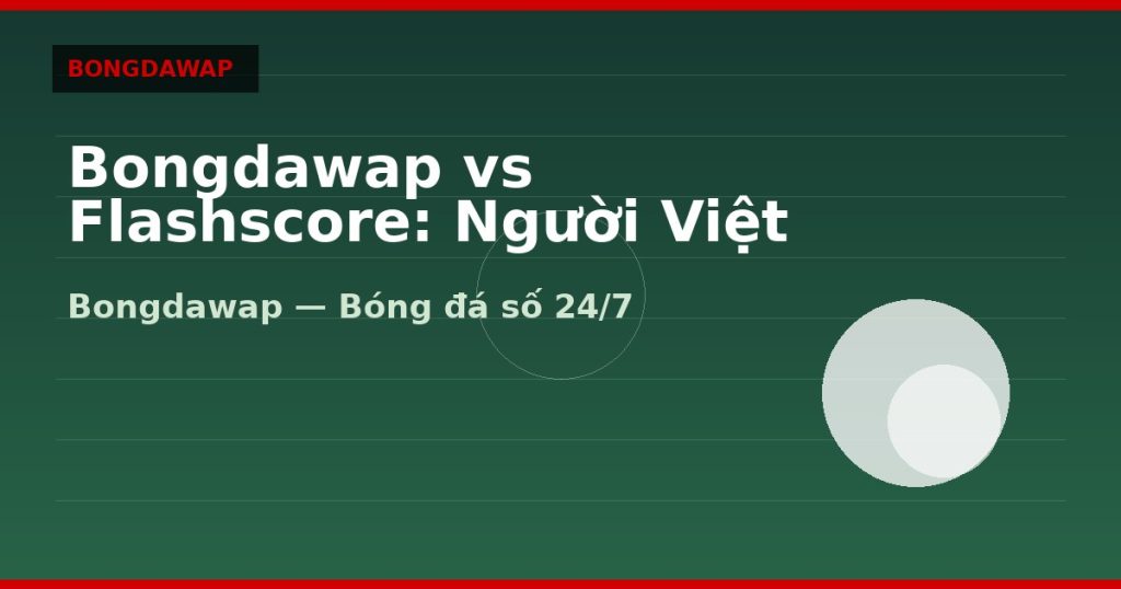 Bongdawap vs Flashscore: Người Việt nên chọn gì? — bongdawap | Bongdawap