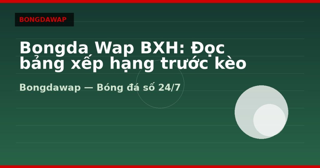 Bongda Wap BXH: Đọc bảng xếp hạng trước kèo — bongda wap | Bongdawap