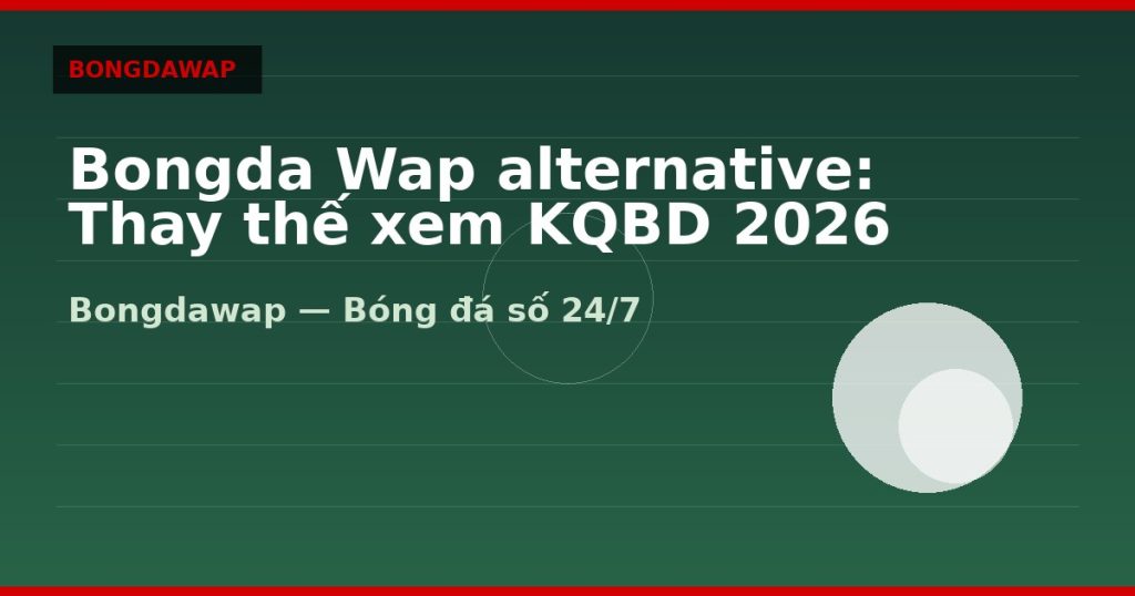 Bongda Wap alternative: Thay thế xem KQBD 2026 — bongda wap | Bongdawap