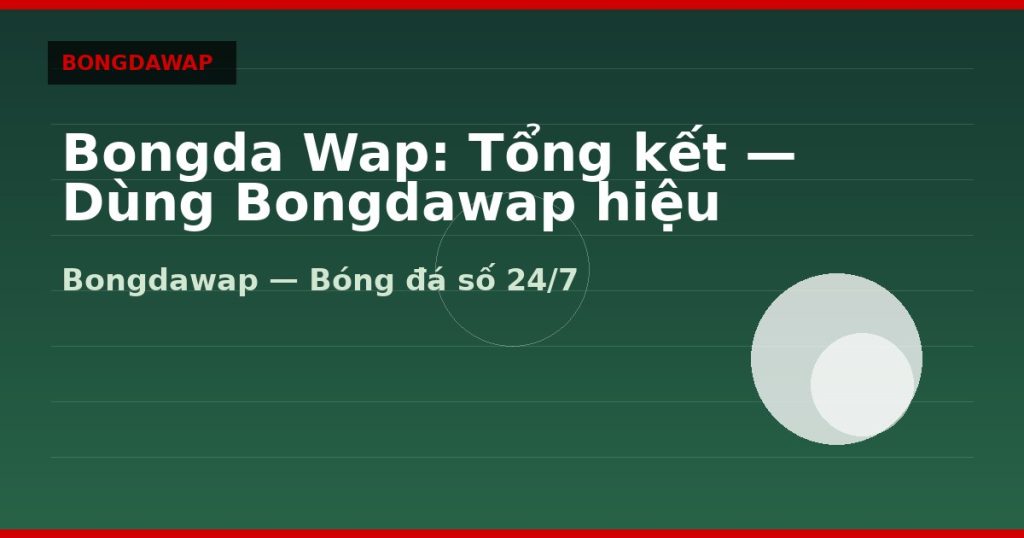 Bongda Wap: Tổng kết — Dùng Bongdawap hiệu quả — bongda wap | Bongdawap