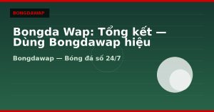Bongda Wap: Tổng kết — Dùng Bongdawap hiệu quả